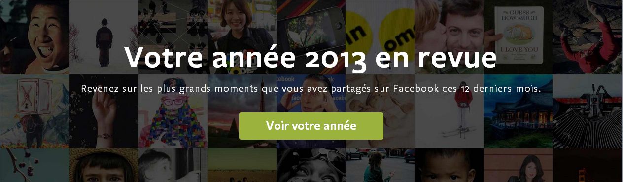 Facebook Year in Review....l'année 2013 via le prisme Facebook Facebook Year in Review....l'année 2013 via le prisme Facebook